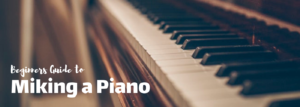 Beginners Guide to Miking a Piano